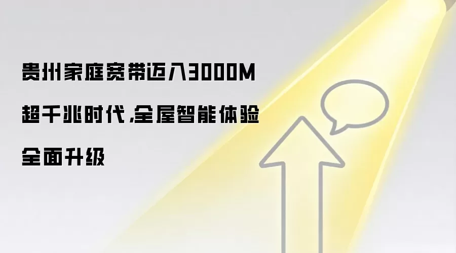 贵州家庭宽带迈入3000M超千兆时代，全屋智能体验全面升级