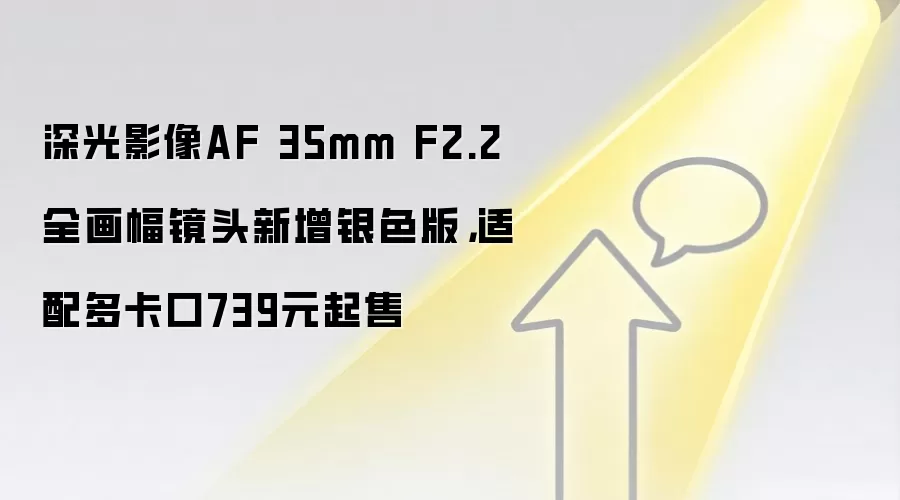 深光影像AF 35mm F2.2全画幅镜头新增银色版，适配多卡口739元起售