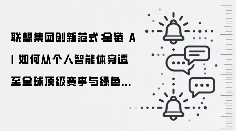 联想集团创新范式：全链 AI 如何从个人智能体穿透至全球顶级赛事与绿色未来