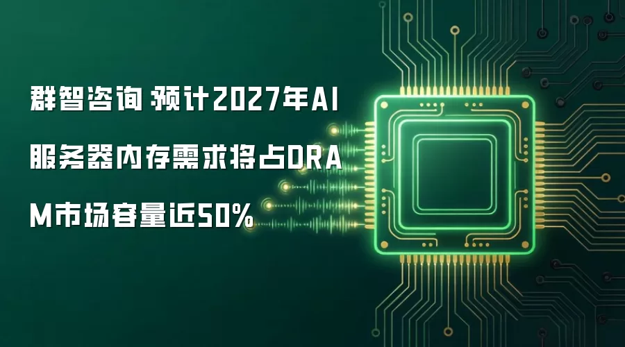 群智咨询：预计2027年AI服务器内存需求将占DRAM市场容量近50%