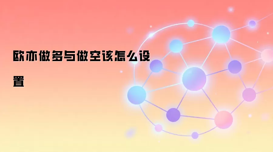 欧易OKX交易所做多与做空操作设置指南