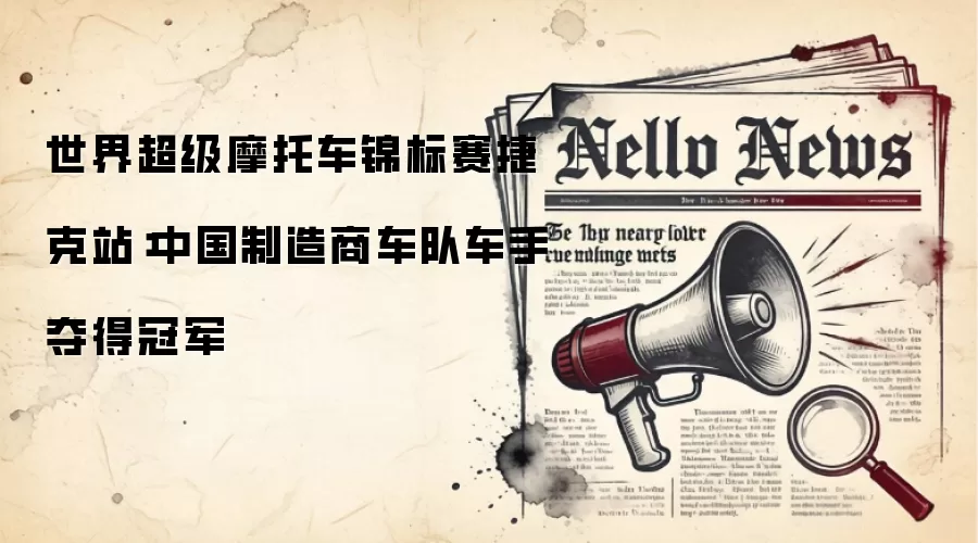 世界超级摩托车锦标赛捷克站：中国制造商车队车手夺得冠军