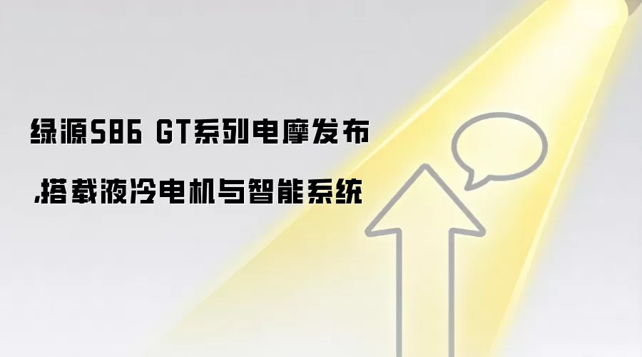 绿源S86 GT系列电摩发布，搭载液冷电机与智能系统