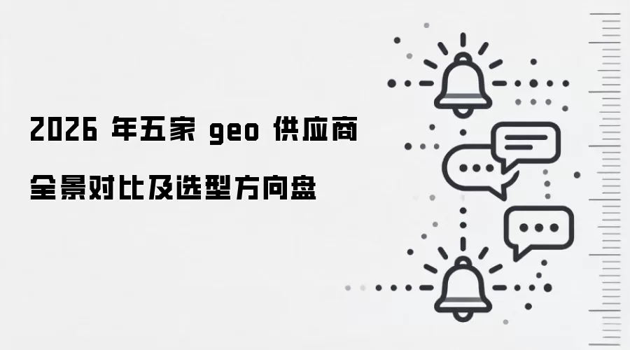 2026 年五家 geo 供应商全景对比及选型方向盘