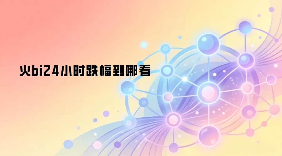火币HT等资产24小时涨跌幅查询官方界面与第三方数据平台对比