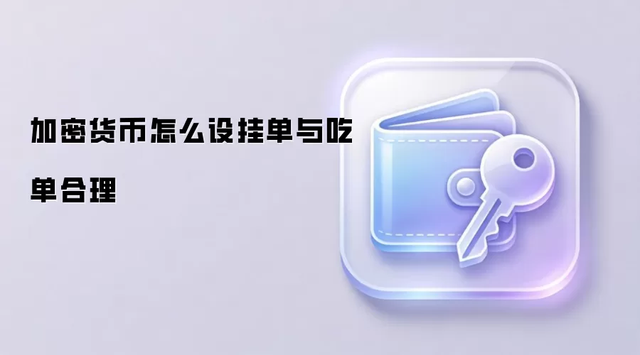 加密货币怎么设挂单与吃单合理
