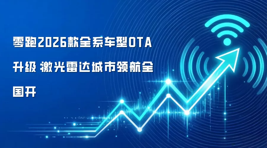 零跑2026款全系车型OTA升级:激光雷达城市领航全国开