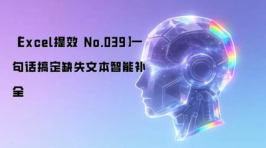 【Excel提效 No.039】一句话搞定缺失文本智能补全
