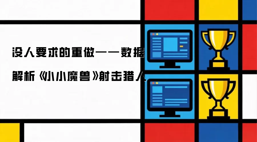 没人要求的重做——数据解析《小小魔兽》射击猎人
