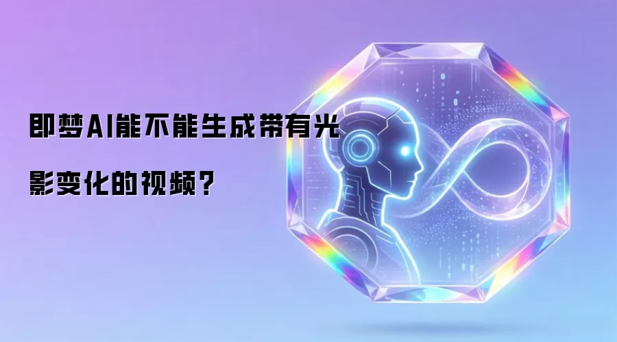 即梦AI能不能生成带有光影变化的视频？