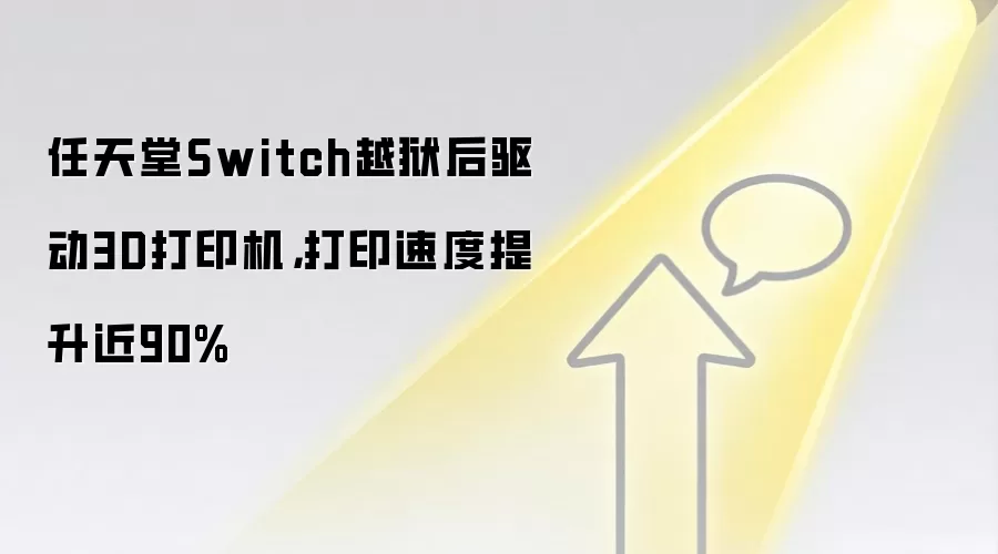 任天堂Switch越狱后驱动3D打印机,打印速度提升近90%