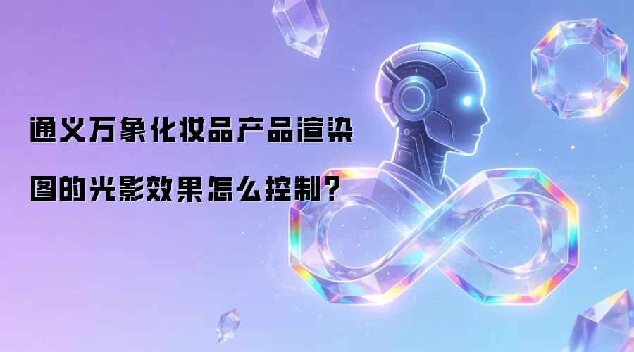 通义万象化妆品产品渲染图的光影效果怎么控制？