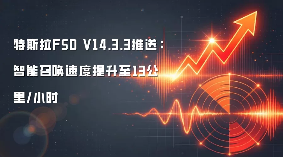 特斯拉FSD V14.3.3推送：智能召唤速度提升至13公里/小时