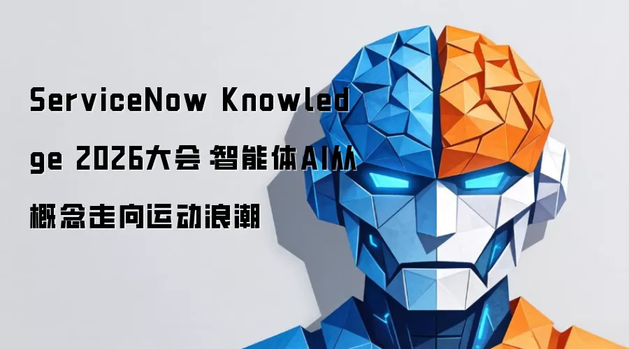 ServiceNow Knowledge 2026大会：智能体AI从概念走向运动浪潮