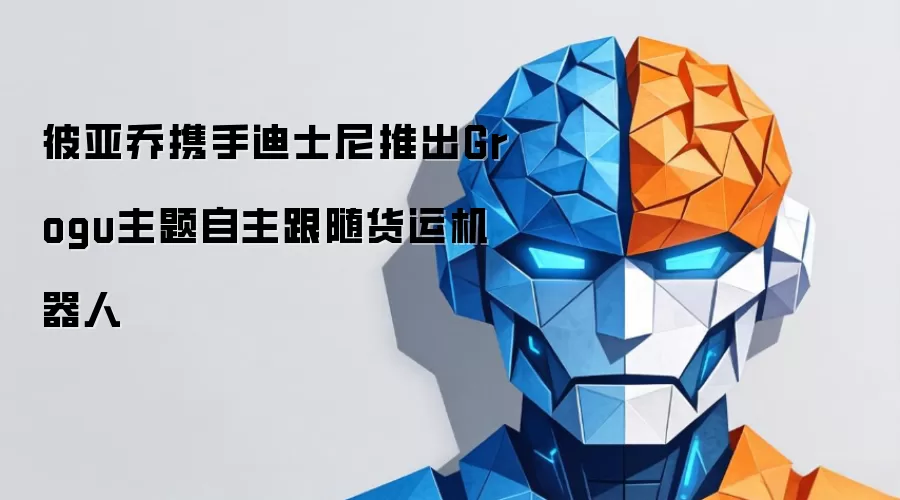 彼亚乔携手迪士尼推出Grogu主题自主跟随货运机器人