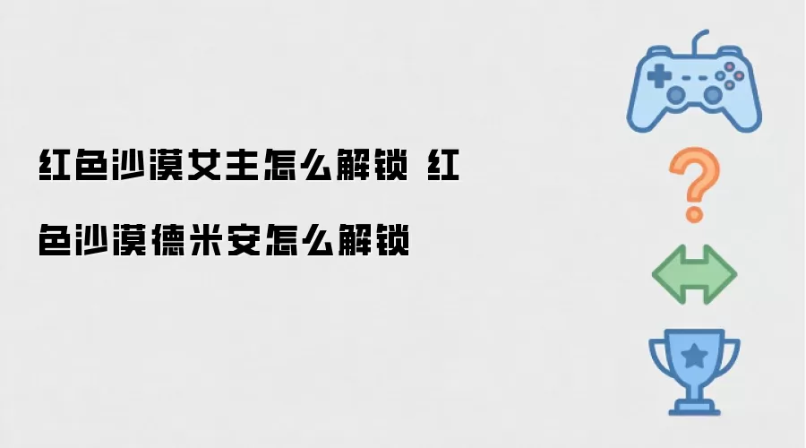 红色沙漠女主怎么解锁 红色沙漠德米安怎么解锁