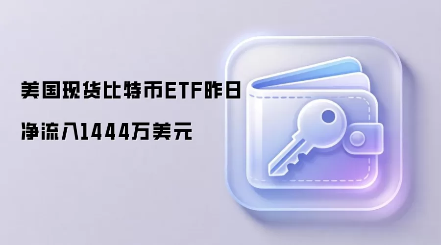 美国现货比特币ETF昨日净流入1444万美元
