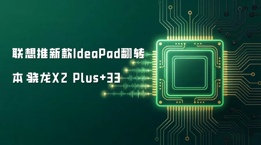 联想推新款IdeaPad翻转本:骁龙X2 Plus+33