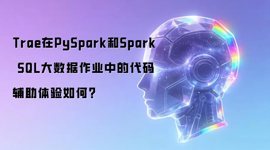 Trae在PySpark和Spark SQL大数据作业中的代码辅助体验如何？