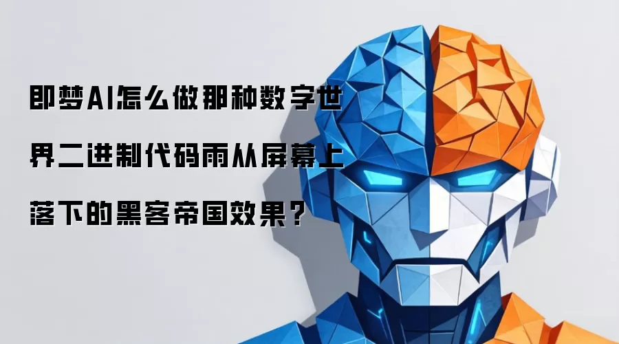 即梦AI怎么做那种数字世界二进制代码雨从屏幕上落下的黑客帝国效果?
