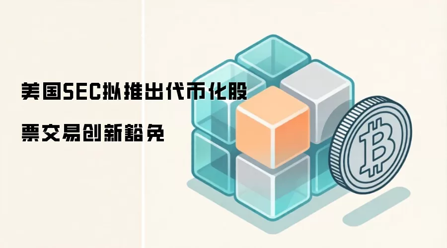 美国SEC拟推出代币化股票交易创新豁免