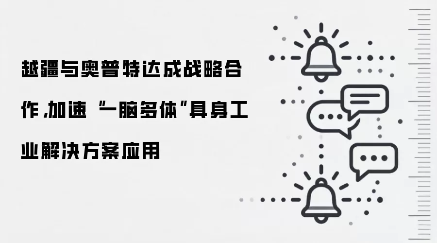 越疆与奥普特达成战略合作，加速“一脑多体”具身工业解决方案应用