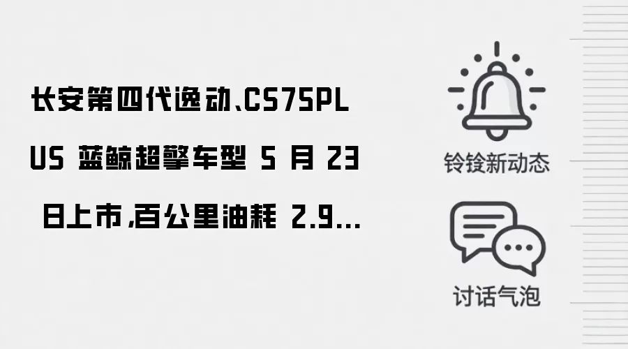 长安第四代逸动、CS75PLUS 蓝鲸超擎车型 5 月 23 日上市,百公里油耗 2.98L