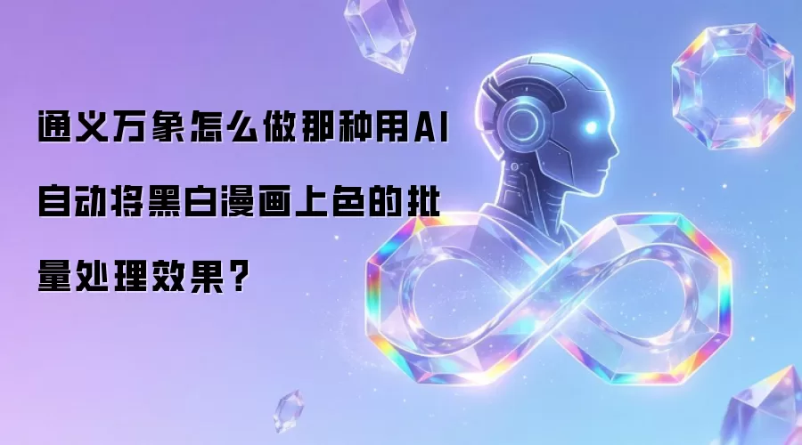 通义万象怎么做那种用AI自动将黑白漫画上色的批量处理效果？