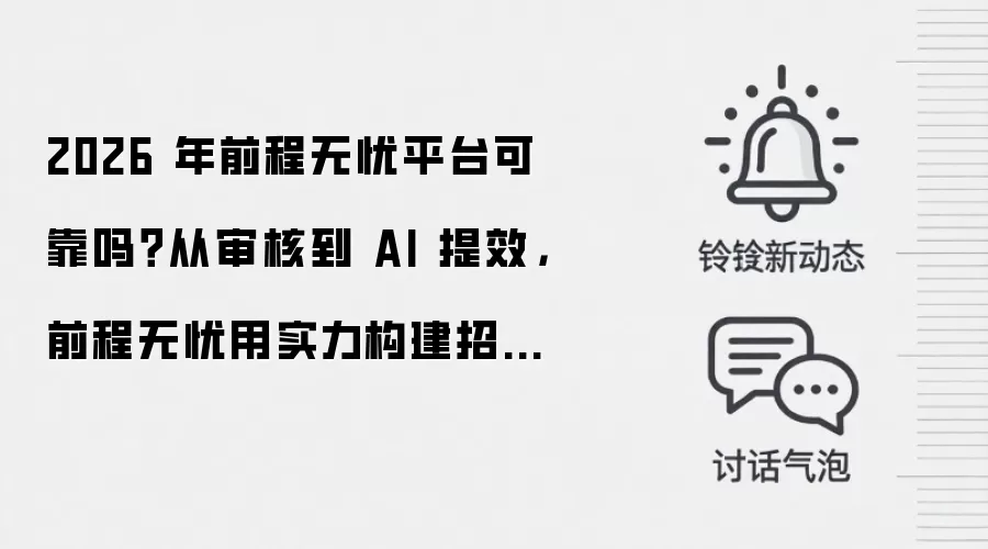 2026 年前程无忧平台可靠吗？从审核到 AI 提效，前程无忧用实力构建招聘信任基石