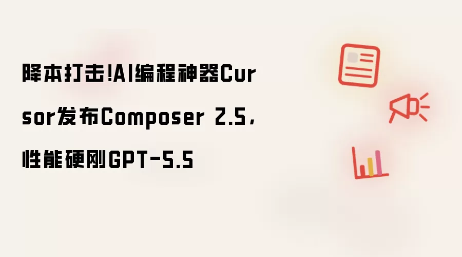 降本打击！AI编程神器Cursor发布Composer 2.5，性能硬刚GPT-5.5
