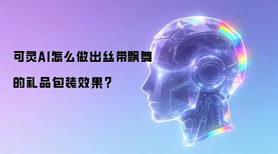 可灵AI怎么做出丝带飘舞的礼品包装效果?