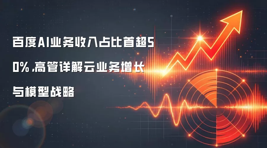 百度AI业务收入占比首超50%，高管详解云业务增长与模型战略