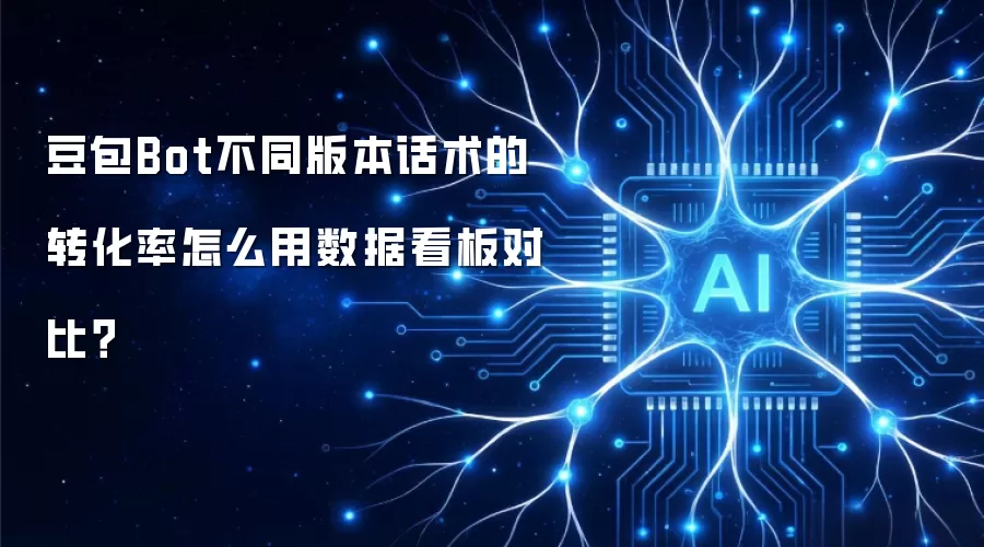 豆包Bot不同版本话术的转化率怎么用数据看板对比?
