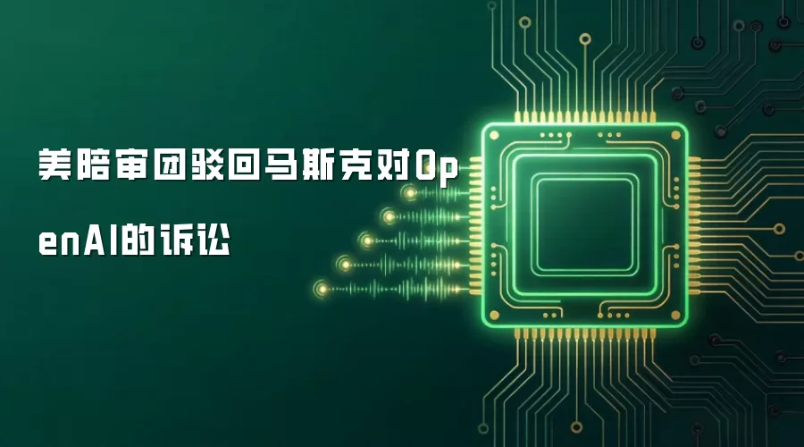 美陪审团驳回马斯克对OpenAI的诉讼