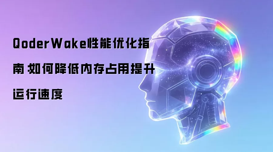 QoderWake性能优化指南：如何降低内存占用提升运行速度