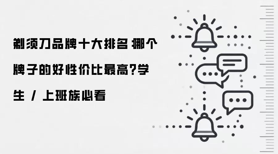 剃须刀品牌十大排名：哪个牌子的好性价比最高？学生 / 上班族必看