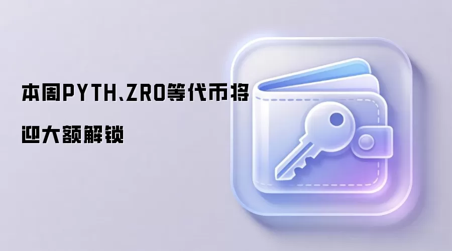 本周PYTH、ZRO等代币将迎大额解锁，投资者需关注市场流动性变化