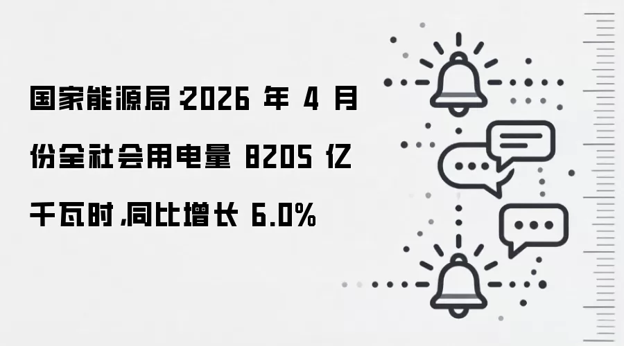 国家能源局:2026 年 4 月份全社会用电量 8205 亿千瓦时,同比增长 6.0%