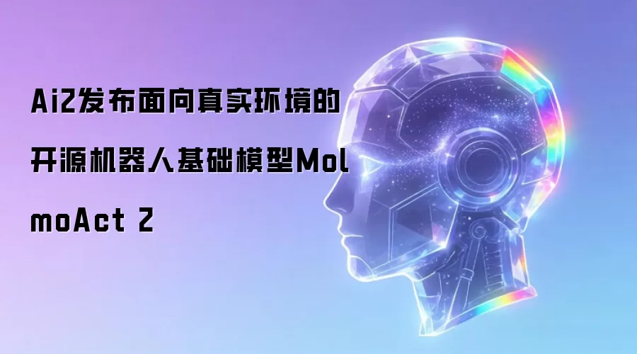 Ai2发布面向真实环境的开源机器人基础模型MolmoAct 2
