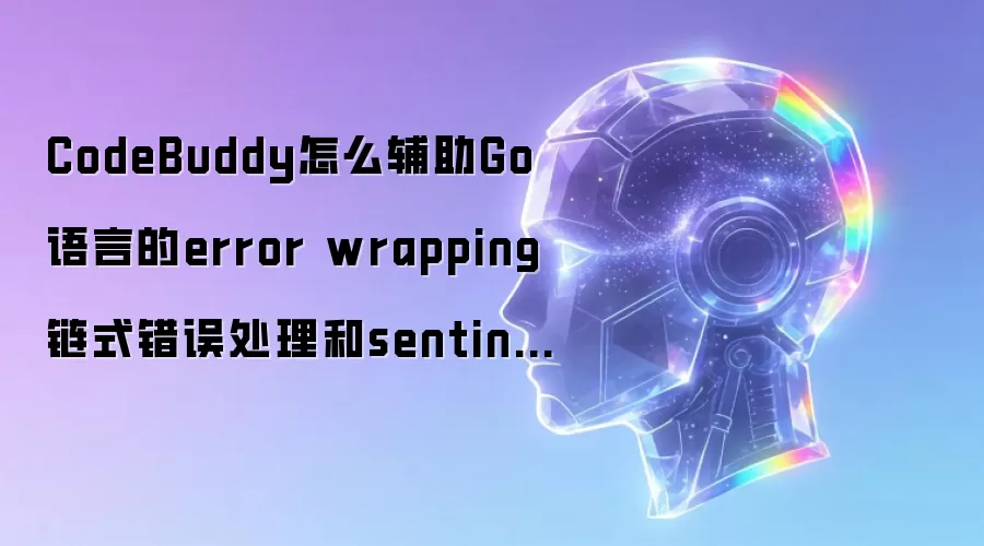 CodeBuddy怎么辅助Go语言的error wrapping链式错误处理和sentinel error？
