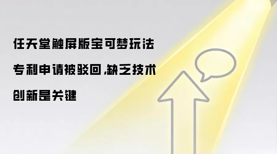 任天堂触屏版宝可梦玩法专利申请被驳回，缺乏技术创新是关键