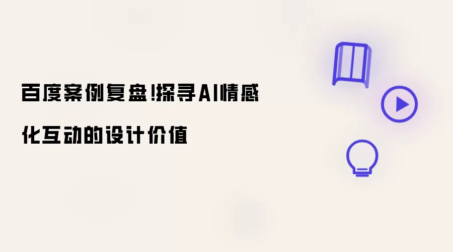 百度案例复盘！探寻AI情感化互动的设计价值