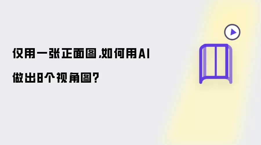 仅用一张正面图，如何用AI做出8个视角图？