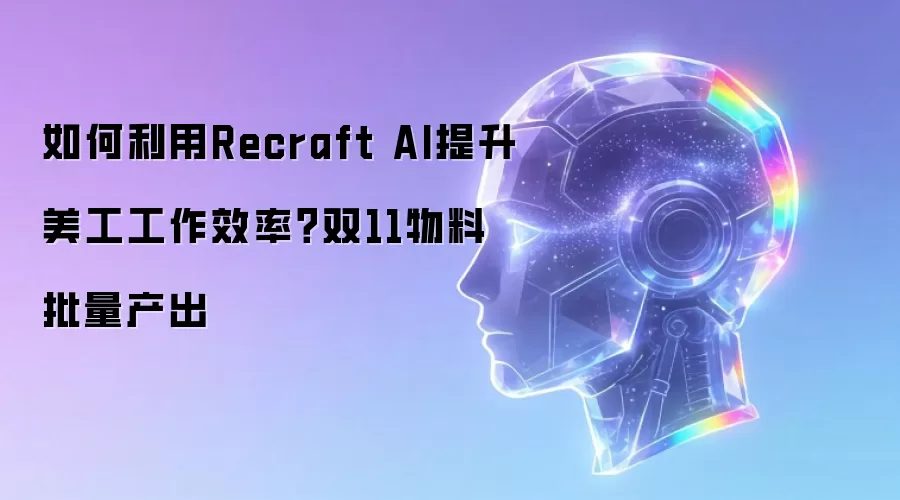 如何利用Recraft AI提升美工工作效率?双11物料批量产出