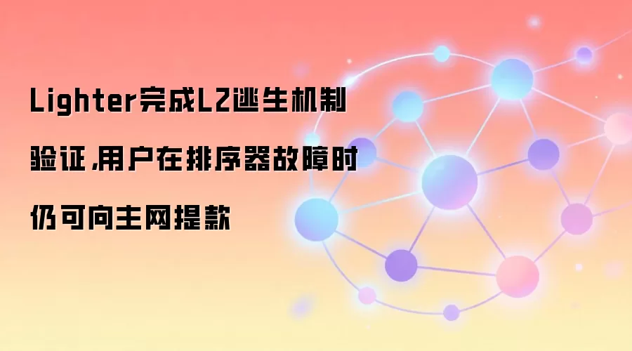 Lighter完成L2逃生机制验证,用户在排序器故障时仍可向主网提款