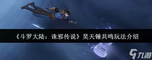 《斗罗大陆诛邪传说》昊天锤共鸣玩法介绍