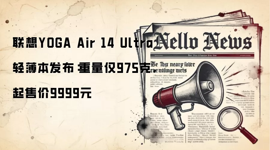 联想YOGA Air 14 Ultra轻薄本发布：重量仅975克，起售价9999元