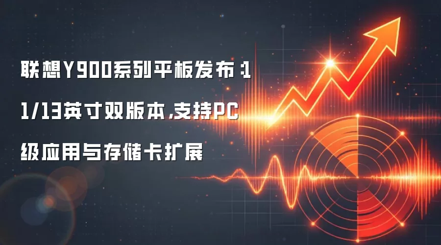 联想Y900系列平板发布:11/13英寸双版本,支持PC级应用与存储卡扩展