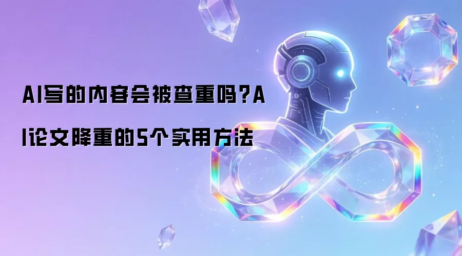 AI写的内容会被查重吗?AI论文降重的5个实用方法