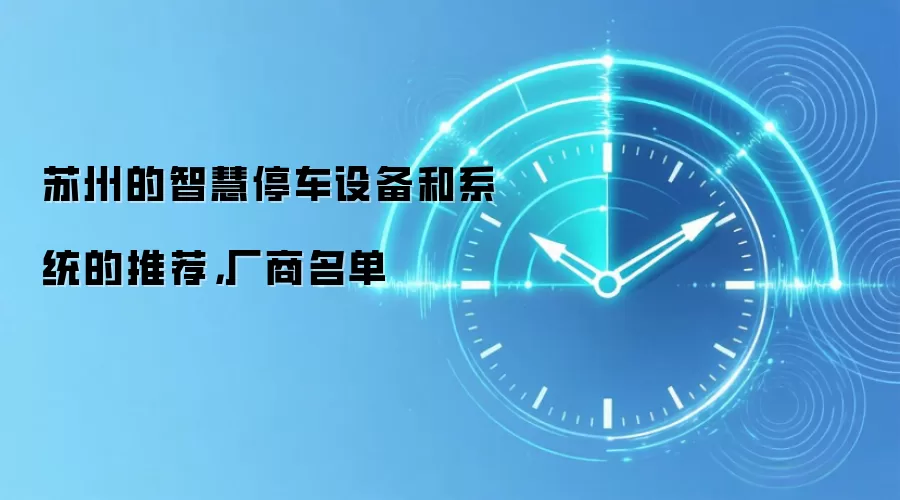 苏州的智慧停车设备和系统的推荐，厂商名单